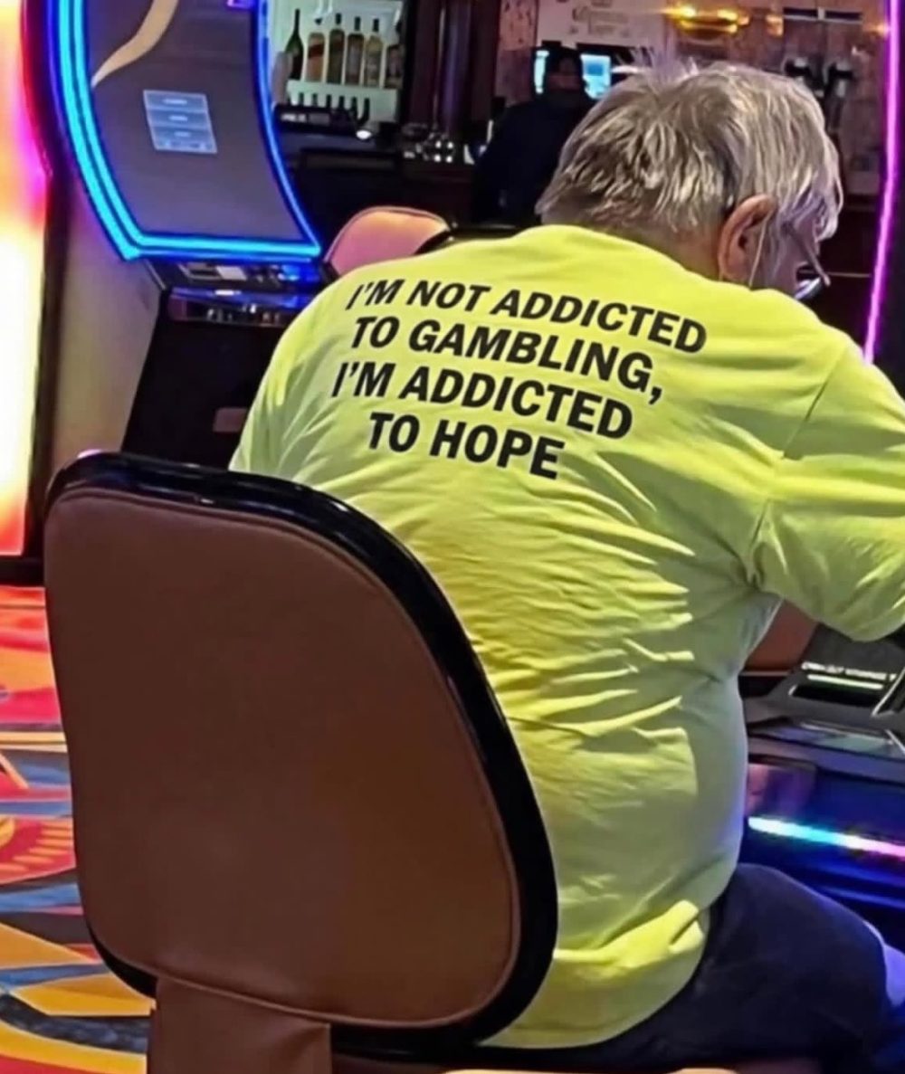 "No soy adicto al juego, soy adicto a la esperanza".